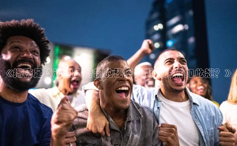 qmh8球盟会云创智行《揭秘足球运动员臀部的秘密！臀部为何如此翘？》