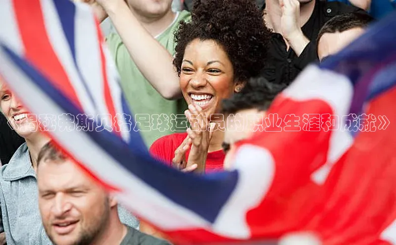 球盟会(中国)官方网站ARGA公司《揭秘弗斯贝格足球运动员的职业生涯和成就》