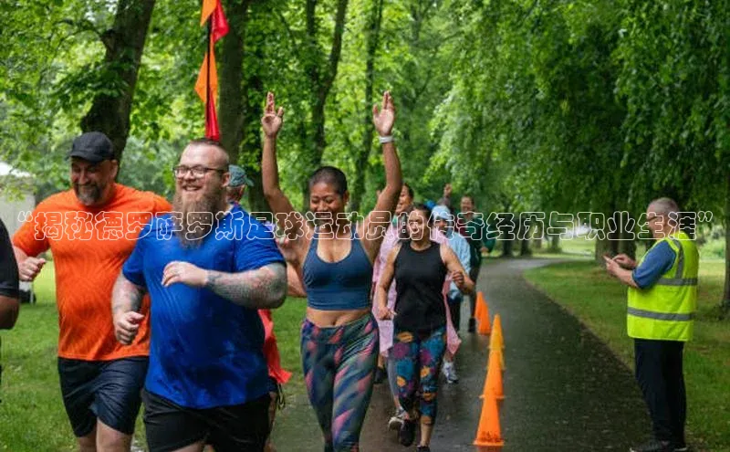 球盟会官方网页登录网易“揭秘德罗萨罗斯足球运动员的传奇经历与职业生涯”