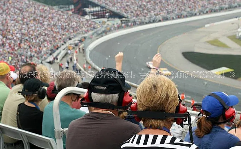 球盟会百度智能门户《制作足球运动场的详细步骤视频教程，一步步教你打造完美球场！》