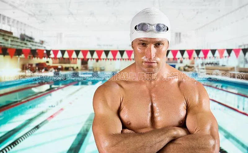 qmh球盟会亚博百度网盘探讨举办运动赛事可能带来的挑战与局限：分析优缺点及策略建议