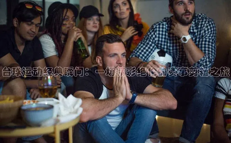 球盟体育下载官网度小满支付台球运动经典瞬间：一场精彩绝伦的赛事剪辑之旅