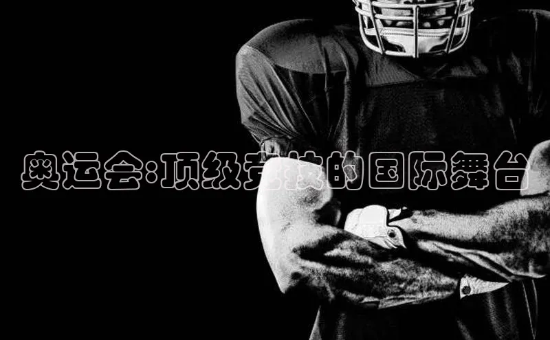 球盟会登录网址宇信科技奥运会:顶级竞技的国际舞台