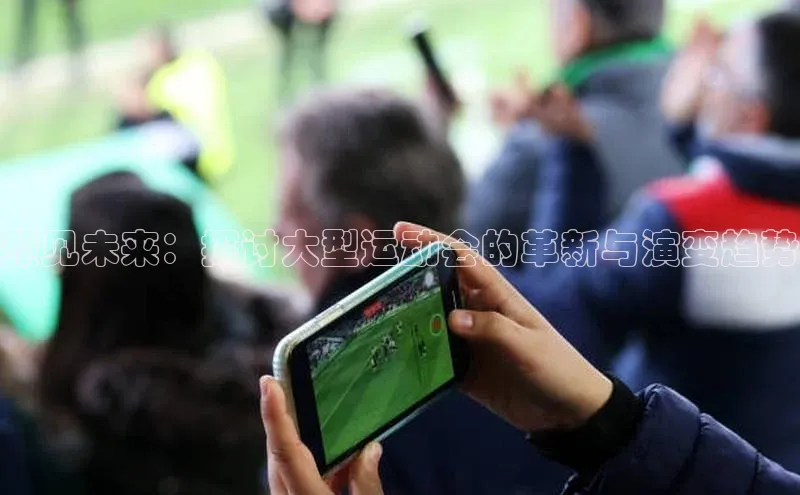 预见未来：探讨大型运动会的革新与演变趋势