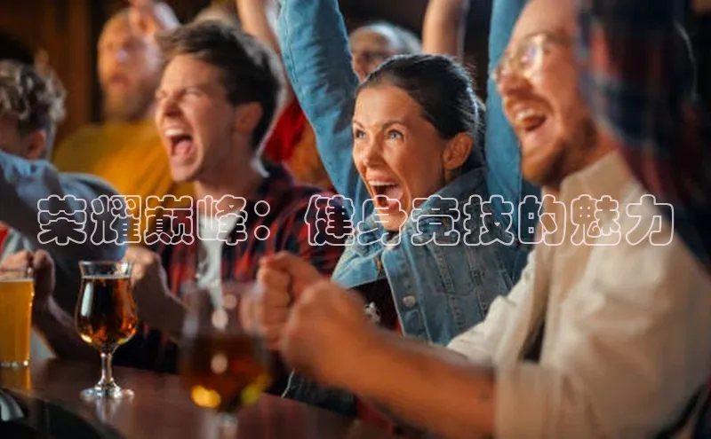 荣耀巅峰：健身竞技的魅力