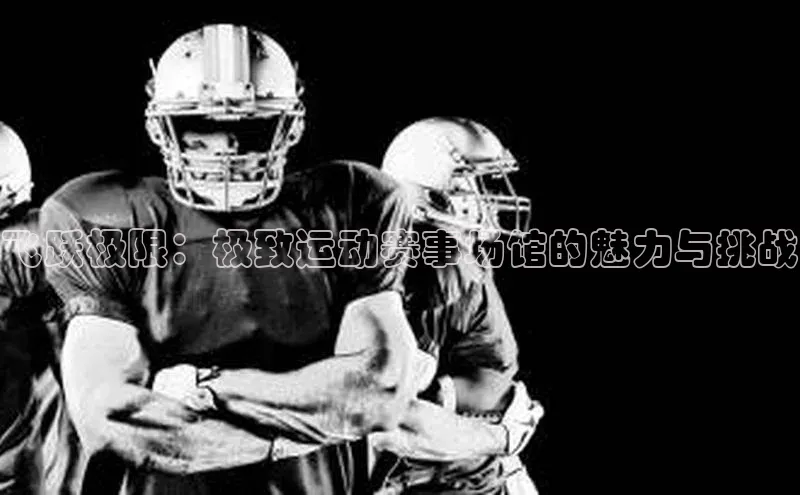 飞跃极限：极致运动赛事场馆的魅力与挑战