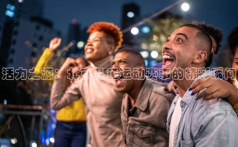 活力之源：北京儿童运动赛事的精彩瞬间