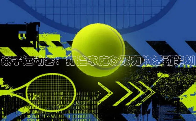 亲子运动会：打造家庭凝聚力的活动策划