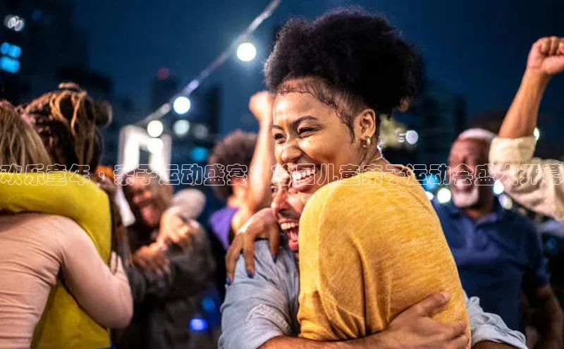 欢乐童年·亲子运动盛宴：首届儿童亲子运动会盛大开幕