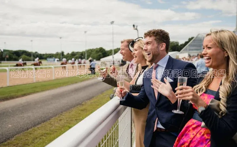 燃情冰雪：2023年河南省冰雪运动赛事精彩回顾与展望