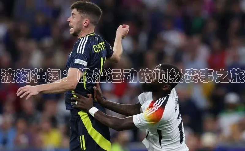 波澜壮阔：帆船运动的顶级赛事之旅