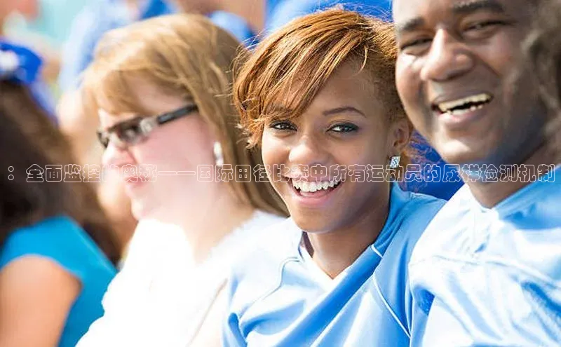 ：全面监控的奥秘——国际田径比赛中所有运动员的尿样检测机制