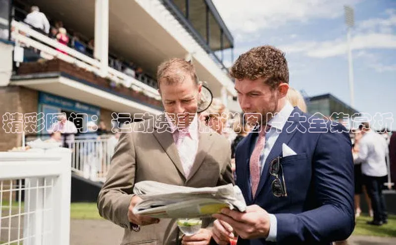 精彩瞬间：运动赛事解说图片大全集赏析