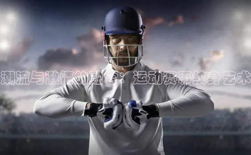 潮流与激情的融合：运动赛事纹身艺术