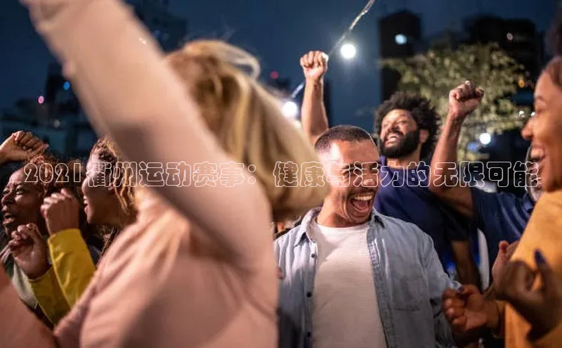 2021衢州运动赛事：健康与活力的无限可能