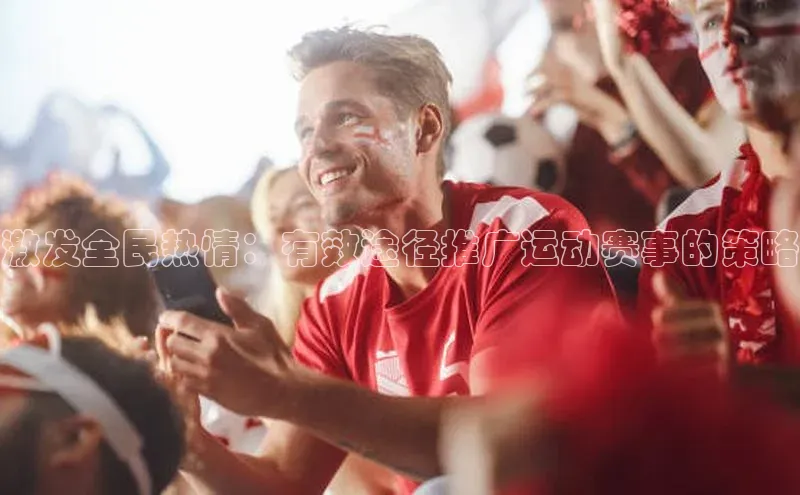 激发全民热情：有效途径推广运动赛事的策略