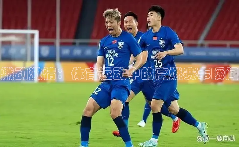 燃动激情：体育运动中的高燃赛事瞬间